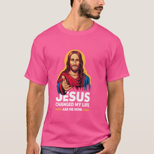 T-shirt Jésus A Changé Ma Vie Demandez-Moi Comment La Foi  (Devant)