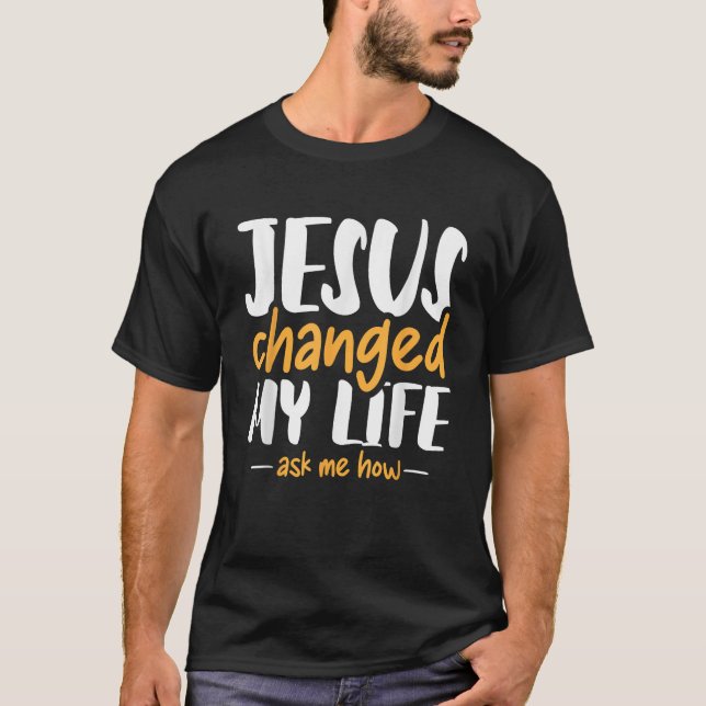 T-shirt Jésus A Changé Ma Vie Demandez-Moi Comment La Foi  (Devant)