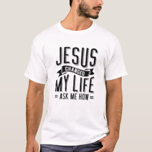 T-shirt Jésus A Changé Ma Vie M'A Demandé Comment Christ