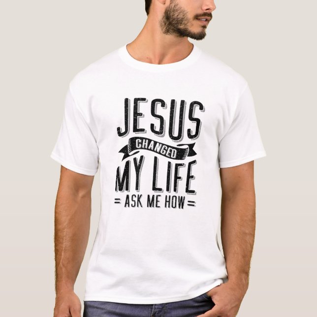 T-shirt Jésus A Changé Ma Vie M'A Demandé Comment | Christ (Devant)