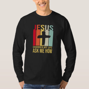 T-shirt Jésus A Changé Ma Vie M'A Demandé Comment Christ R