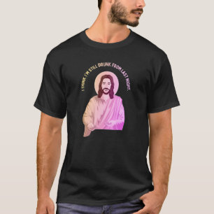 T-shirt Jésus dit ce que je pense être encore ivre de dern
