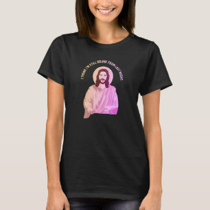 T-shirt Jésus dit ce que je pense que je suis encore ivre