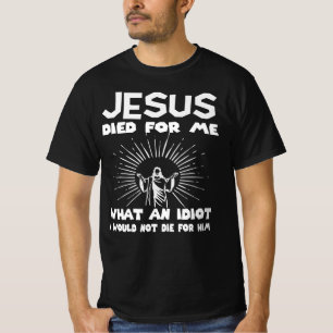 T-shirt Jésus est mort à moi pour quel Idiot je ne mourr