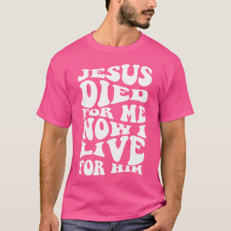 T-shirt Jésus Est Mort Pour Moi Maintenant Je Vis Pour Lui