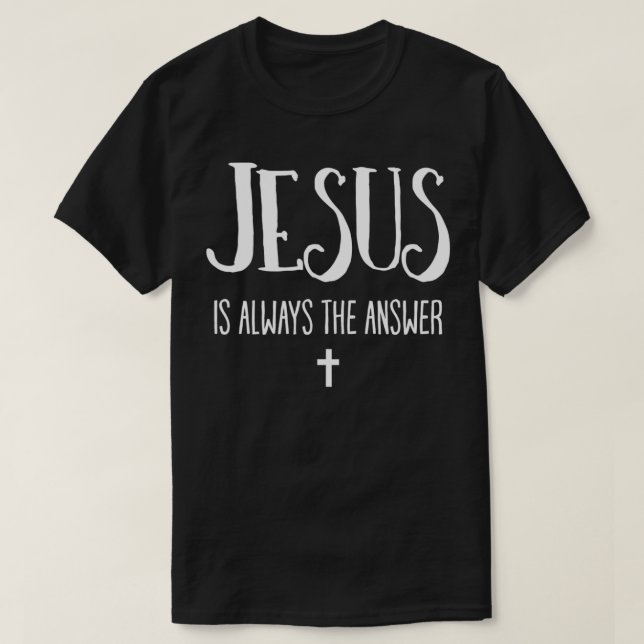 T-shirt Jésus Est Toujours La Réponse Du Christianisme (Design devant)