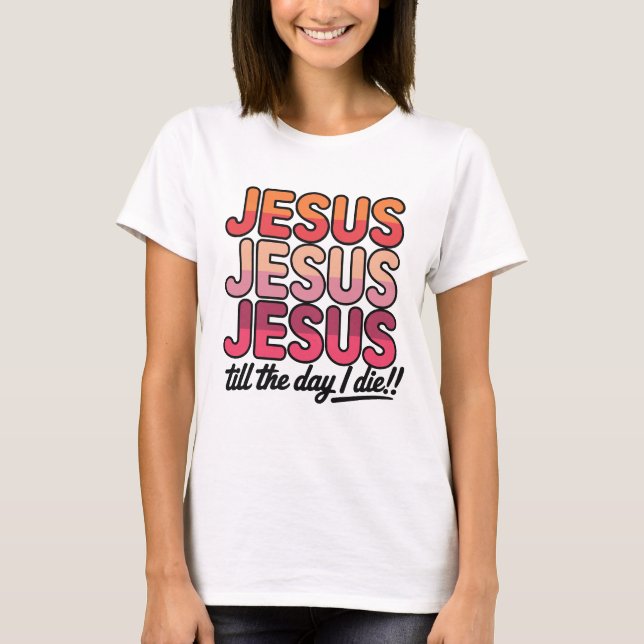 T-shirt Jesus, Jesus, Jesus Till the day I die (Devant)