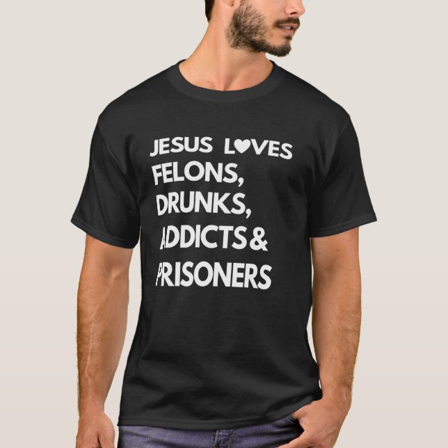 T-shirt Jesus Love Felons Drunks Addicats & Prisonniers (Devant)