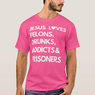 T-shirt Jesus Love Felons Drunks Addicats Prisonniers