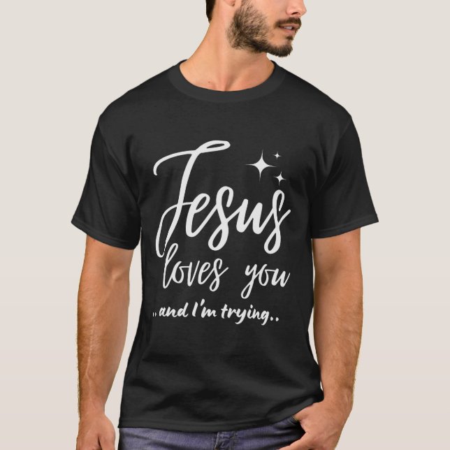 T-shirt Jesus Loves You And I'm Trying Funny Christian Eva (Devant)