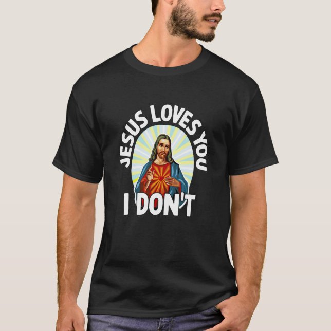 T-shirt Jesus Loves You I Don't Sarcastic Meme Joke Humor  (Devant)