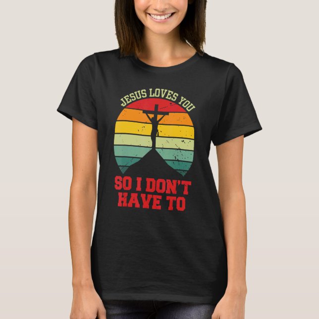 T-shirt Jesus Loves You So I Don't Have To   Christian (Devant)