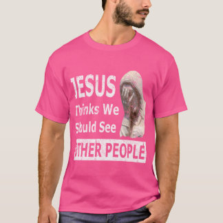 T-shirt Jésus Pense Que Nous Devrions Voir D'Autres Gens C