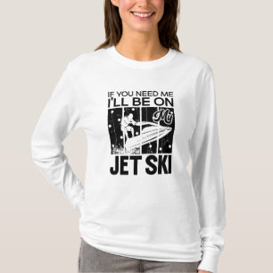 T-shirt Jet Ski Si vous avez besoin de moi, je serai sur m