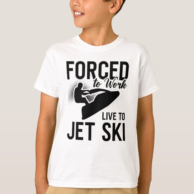 T-shirt Jet Skiing Forced To Work Live To Jet Ski Jetski (Devant)