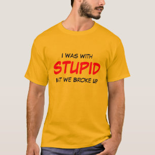 T-shirt J'étais avec STUPIDE mais nous nous sommes cassé