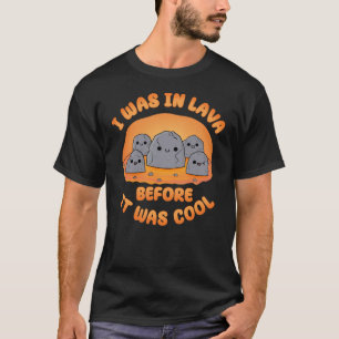 T-shirt J'étais dans la lave avant qu'elle ne soit cool Ka