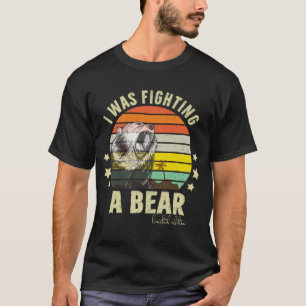 T-shirt J'Étais En Train De Combattre Un Ours Sarcastique 