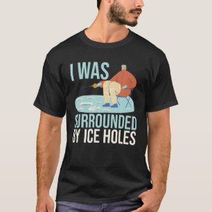 T-shirt J'Étais Entouré Par Des Trous De Glace, La Pêche À