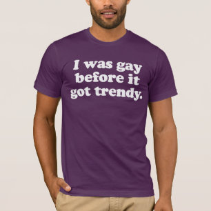 T-shirt J'étais gay avant que ça devienne tendance