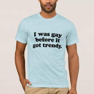 T-shirt J'étais gay avant qu'il devienne branché