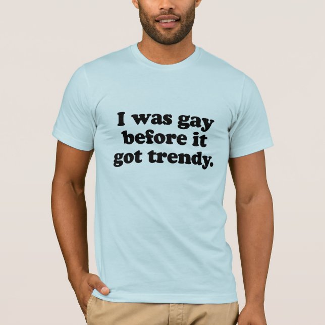 T-shirt J'étais gay avant qu'il devienne branché (Devant)