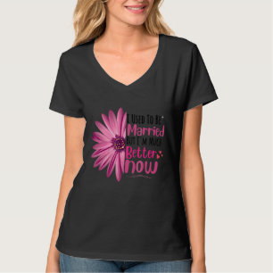 T-shirt J'Étais Marié, mais je suis beaucoup mieux mainten