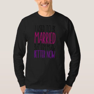T-shirt J'Étais Marié, mais je suis beaucoup mieux mainten
