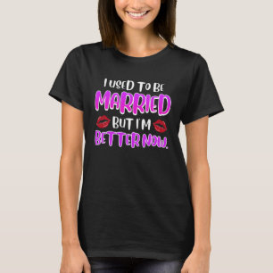 T-shirt J'étais marié mais je suis mieux maintenant Divorc