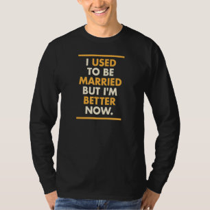 T-shirt J'étais marié mais je suis mieux maintenant Drôle