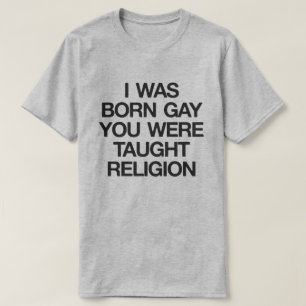 T-SHIRT J'ÉTAIS NÉE GAY, TU AS ÉTÉ ENSEIGNÉ RELIGION