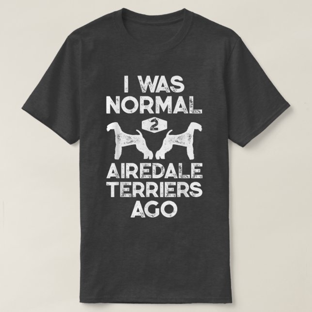 T-shirt J'Étais Normal 2 Airedale Terriers Il Y A Funny Ch (Design devant)
