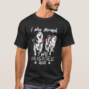 T-shirt J'Étais Normal 2 Huskies Sibériens Il Y A Awesome