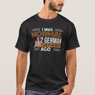 T-shirt J'ÉTAIS NORMAL 2 SHEPHERDS ALLEMANDS IL Y A DES Ca