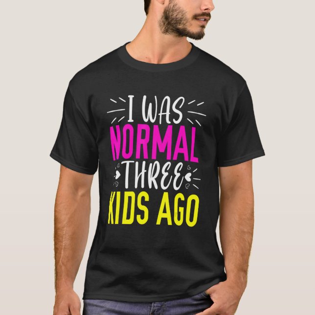 T-shirt J'Étais Normal 3 Enfants Il Y A Maman Vie Joyeuse  (Devant)