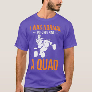 T-shirt J'Étais Normal Avant D'Avoir Un Quad Quad Bike Rid