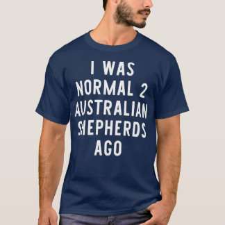 T-shirt J'Étais Normal Il Y A 2 Bergers Australiens Il Y A