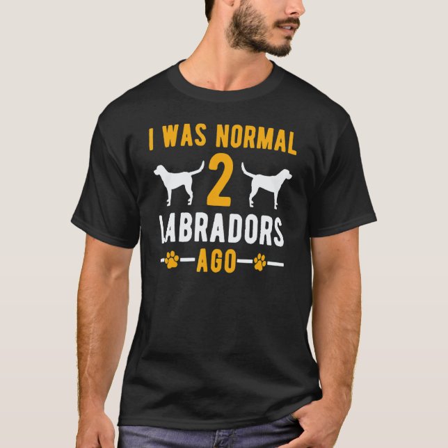 T-shirt J'étais normal il y a 2 Labradors   Chien Retrieve (Devant)