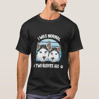 T-shirt J'Étais Normal Il Y A Deux Huskies Il Y A Un Vrai