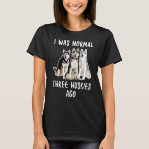 T-shirt J'Étais Normal Il Y A Trois Huskies Il Y A Un Amou