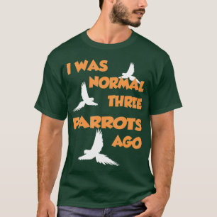 T-shirt J'Étais Normal Il Y A Trois Perroquets - Parrot