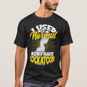 T-shirt J'Étais Normal Maintenant J'Ai Un Parapluie Cockat