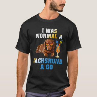 T-shirt J'Étais Normal Un Dachshund Un Go Funny Dog Lover 
