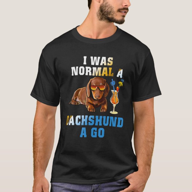 T-shirt J'Étais Normal Un Dachshund Un Go Funny Dog Lover  (Devant)