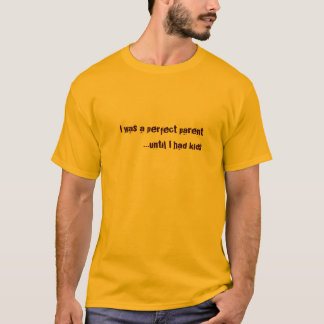 T-shirt J'étais un parent parfait… jusqu'à ce que j'aie eu