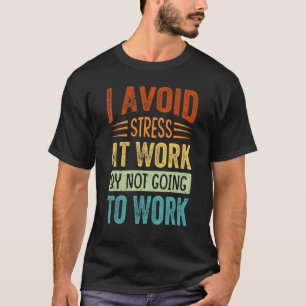 T-shirt J'Évite Le Stress Au Travail En Ne Vais Pas Travai
