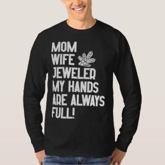 T-shirt Jewelry Jeweler Mom Wife My Hands Are Always Full
