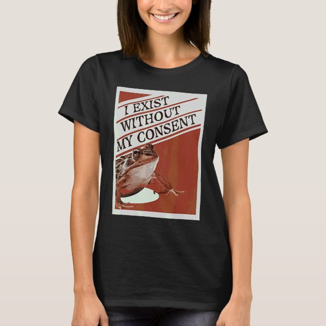 T-shirt J'existe sans mon consentement  Mème de grenouille (Devant)