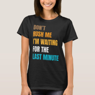 T-shirt Joke Sarcastique Ne Me Rush Pas J'Attend La La