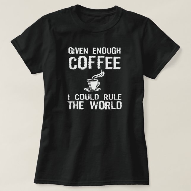 T-shirt J'ordonnerai le monde, avec du café (Design devant)
